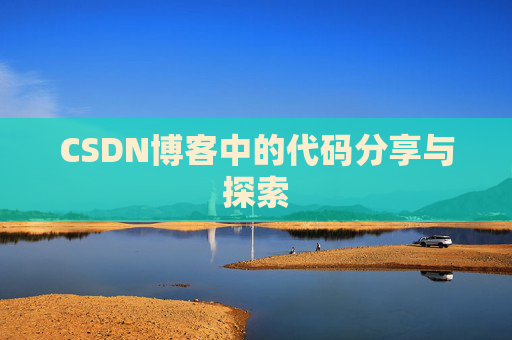 CSDN博客中的代码分享与探索 CSDN博客中的代码分享与探索